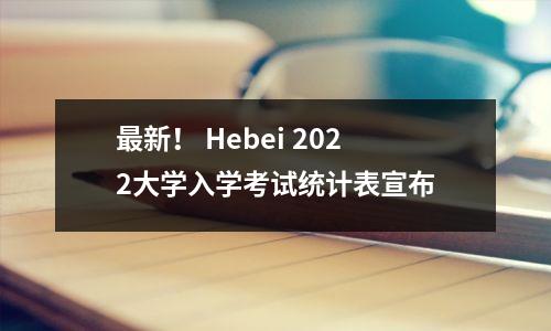 最新! Hebei 2022大学入学考试统计表宣布