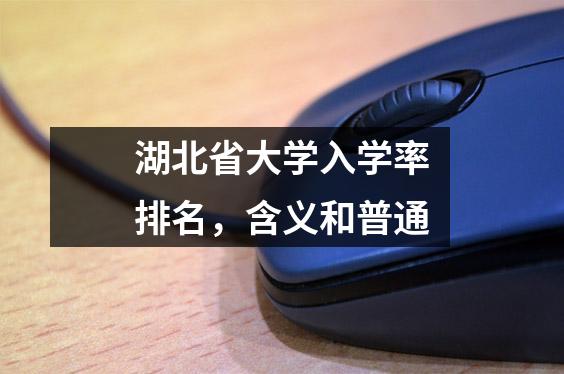 湖北省大学入学率排名,含义和普通