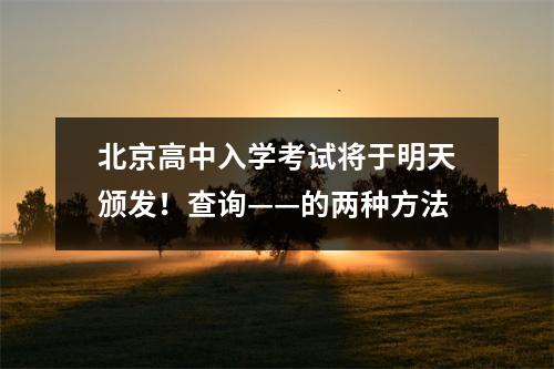 北京高中入学考试将于明天颁发!查询——的两种方法