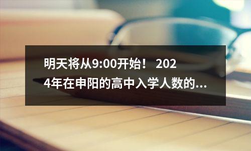 明天将从9:00开始！ 2024年在申阳的高中入学人数的第一批学校补充申请要求就在这里！