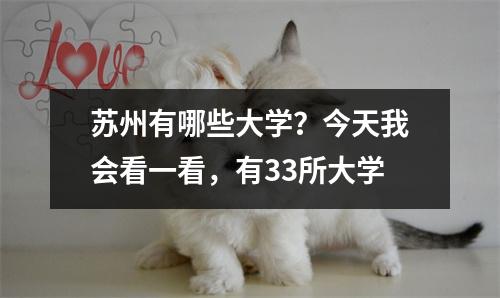 苏州有哪些大学?今天我会看一看,有33所大学
