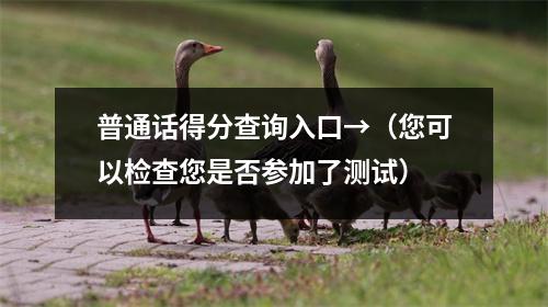 普通话得分查询入口→(您可以检查您是否参加了测试)