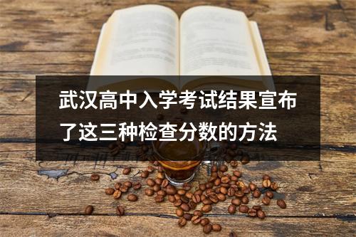 武汉高中入学考试结果宣布了这三种检查分数的方法