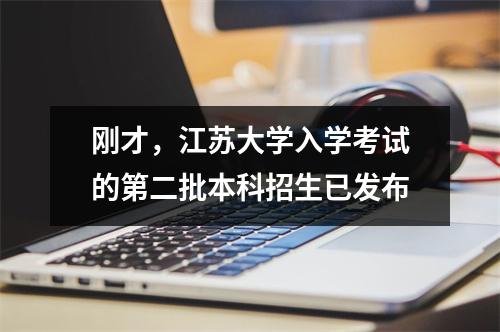 刚才,江苏大学入学考试的第二批本科招生已发布