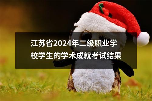 江苏省2024年二级职业学校学生的学术成就考试结果
