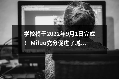 学校将于2022年9月1日完成! Miluo充分促进了城市第一中学的搬迁和建设项目