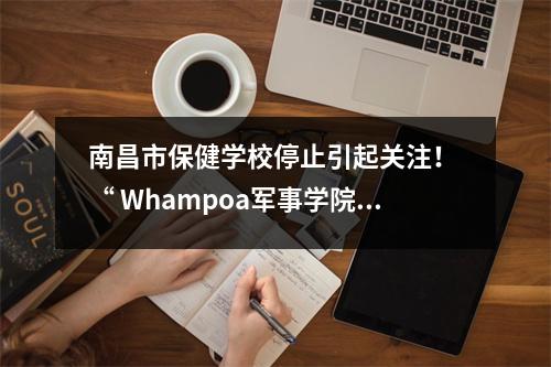 南昌市保健学校停止引起关注! “ Whampoa军事学院”曾经被称为江西的白人天使