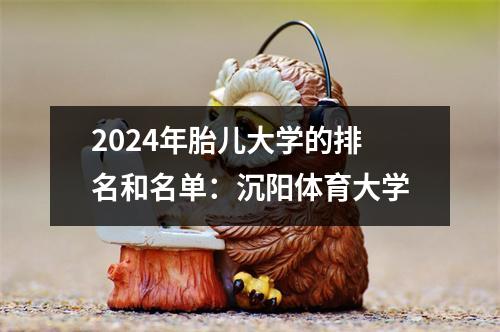 2024年胎儿大学的排名和名单:沉阳体育大学