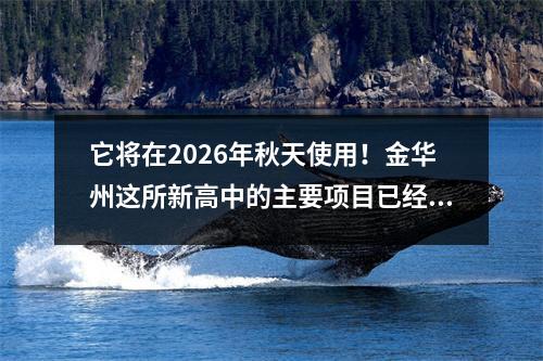 它将在2026年秋天使用!金华州这所新高中的主要项目已经完成!