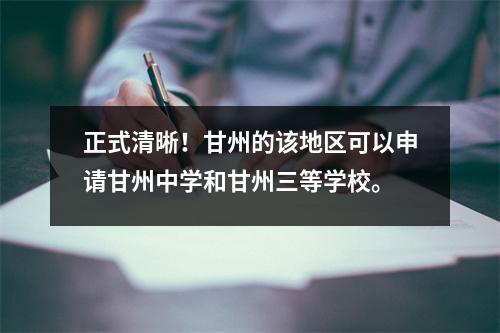 正式清晰!甘州的该地区可以申请甘州中学和甘州三等学校。