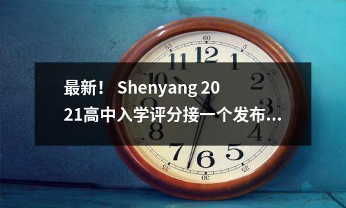最新! Shenyang 2021高中入学评分接一个发布!省级实验734 Yucai 725 No. 2中学731