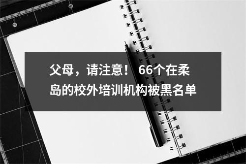 父母,请注意! 66个在柔岛的校外培训机构被黑名单