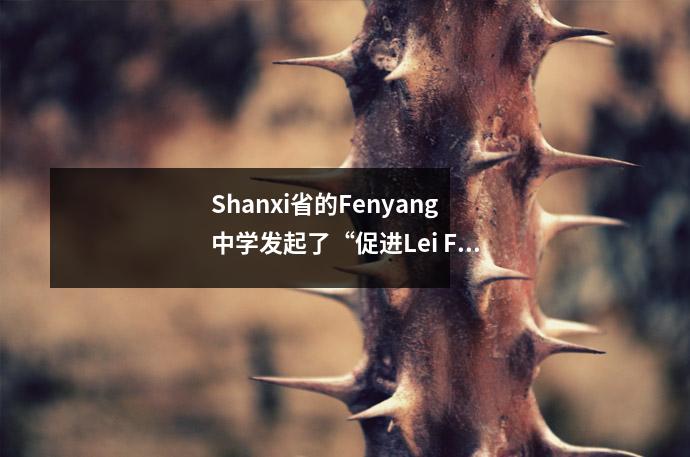 Shanxi省的Fenyang中学发起了“促进Lei Feng Spirit并努力成为时代的新手”的主题群节活动
