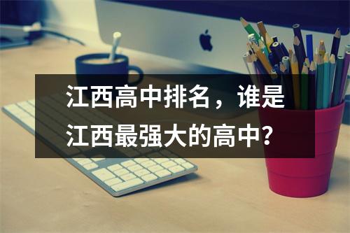 江西高中排名,谁是江西最强大的高中?