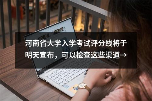 河南省大学入学考试评分线将于明天宣布,可以检查这些渠道→