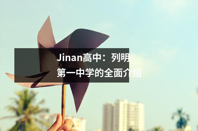 Jinan高中:列明第一中学的全面介绍