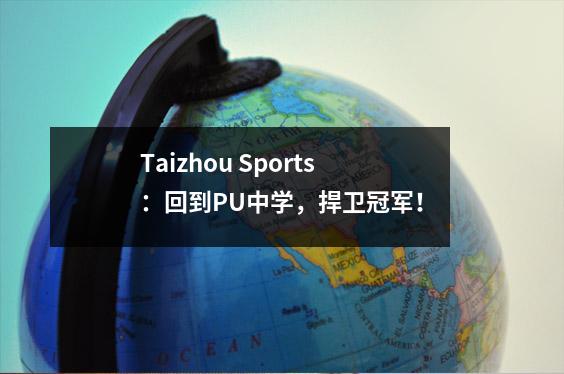Taizhou Sports:回到PU中学,捍卫冠军!