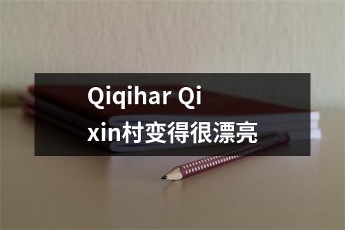 Qiqihar Qixin村变得很漂亮