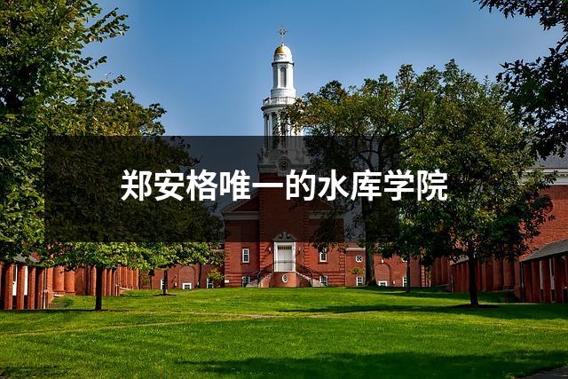 郑安格唯一的水库学院