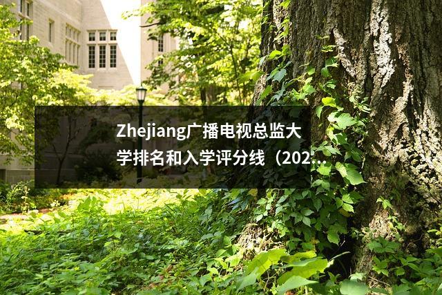 Zhejiang广播电视总监大学排名和入学评分线(2025大学入学考试参考)