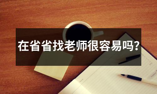在省省找老师很容易吗?