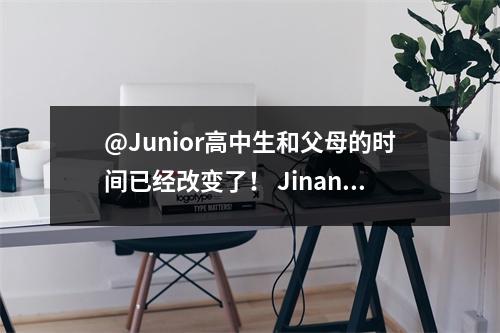 @Junior高中生和父母的时间已经改变了! Jinan的最新版本