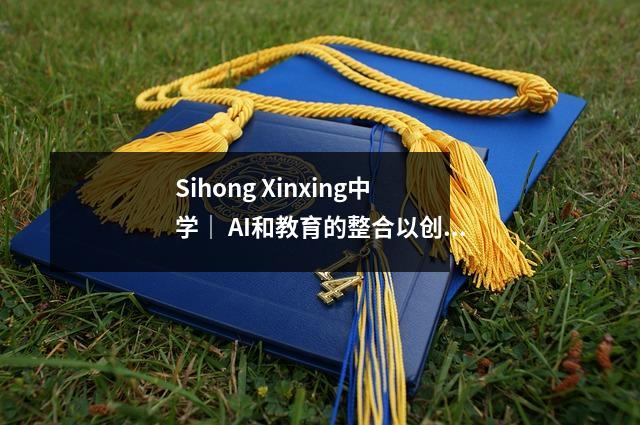 Sihong Xinxing中学| AI和教育的整合以创建智能教室