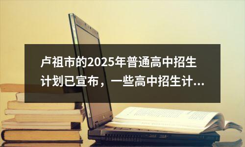 卢祖市的2025年普通高中招生计划已宣布,一些高中招生计划是