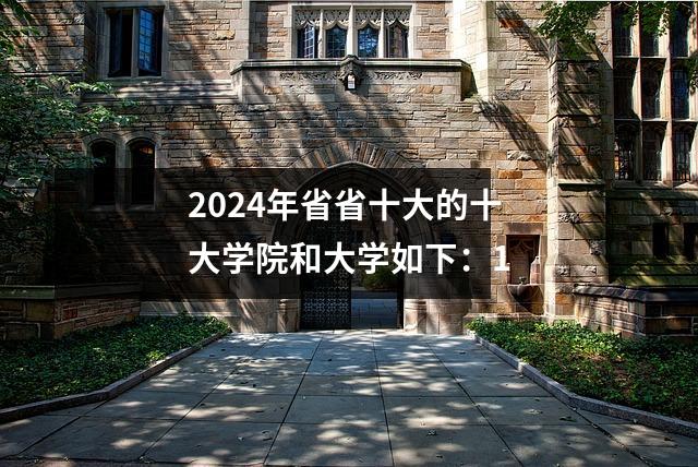 2024年省省十大的十大学院和大学如下:1