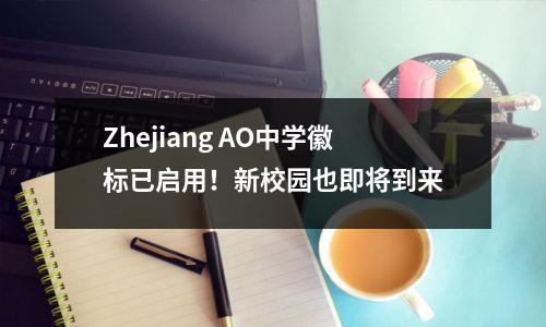 Zhejiang AO中学徽标已启用!新校园也即将到来