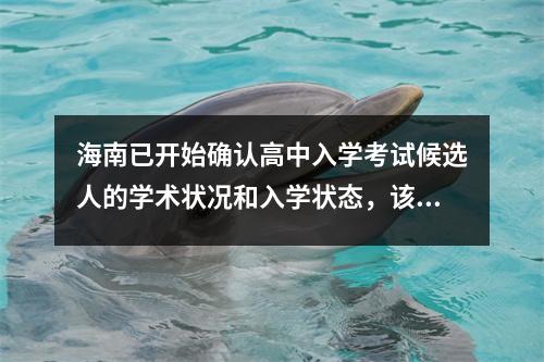 海南已开始确认高中入学考试候选人的学术状况和入学状态,该候选人将在5月10日之前完成