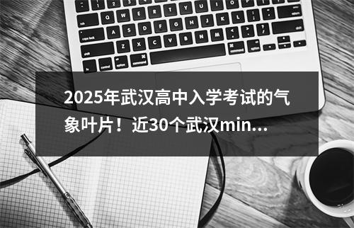 2025年武汉高中入学考试的气象叶片!近30个武汉minggao初中签名分数线暴露了