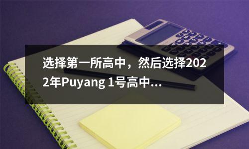 选择第一所高中,然后选择2022年Puyang 1号高中录取政策的成功的——解释