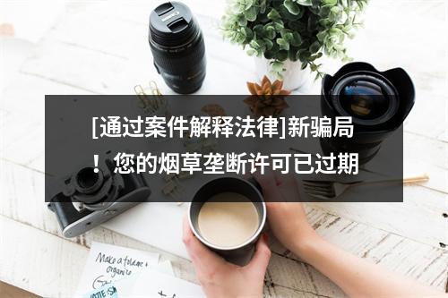[通过案件解释法律]新骗局！您的烟草垄断许可已过期