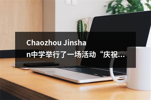 Chaozhou Jinshan中学举行了一场活动“庆祝新年并帮助文化和旅游业”