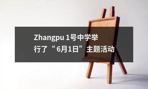 Zhangpu 1号中学举行了“ 6月1日”主题活动