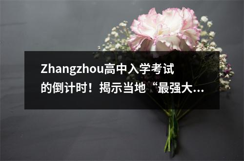 Zhangzhou高中入学考试的倒计时!揭示当地“最强大的高中”的秘密,学校选拔指南将帮助您冲向著名学校!