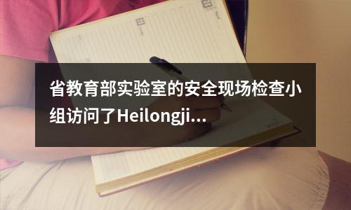 省教育部实验室的安全现场检查小组访问了Heilongjiang University,进行实验室安全检查