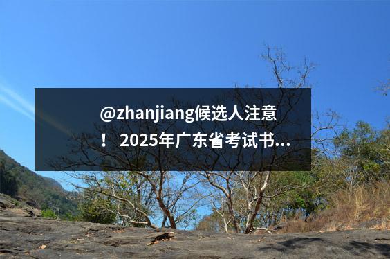 @zhanjiang候选人注意! 2025年广东省考试书面考试即将开始→
