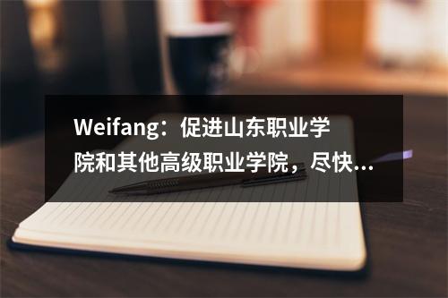 Weifang:促进山东职业学院和其他高级职业学院,尽快升级到本科学位