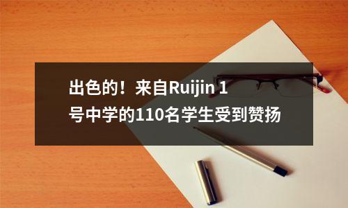 出色的!来自Ruijin 1号中学的110名学生受到赞扬