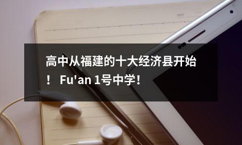 高中从福建的十大经济县开始! Fu'an 1号中学!