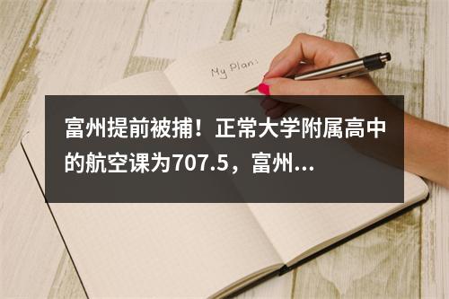 富州提前被捕!正常大学附属高中的航空课为707.5,富州4号中学的艺术课是680.5分!