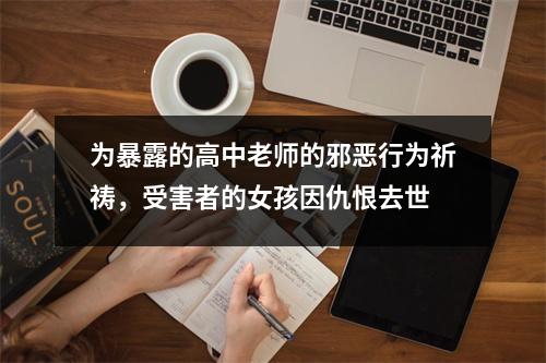为暴露的高中老师的邪恶行为祈祷,受害者的女孩因仇恨去世