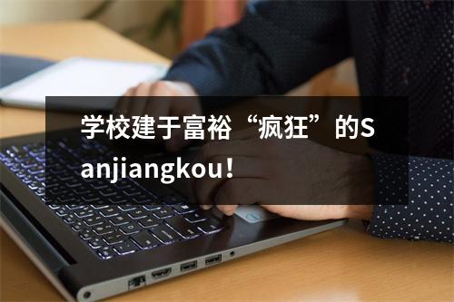 学校建于富裕“疯狂”的Sanjiangkou!