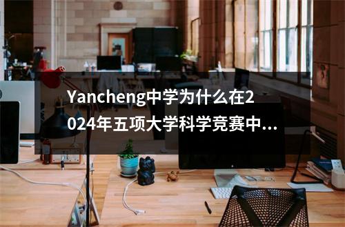 Yancheng中学为什么在2024年五项大学科学竞赛中成为江苏的“黑马”?