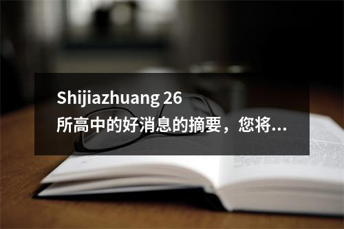 Shijiazhuang 26所高中的好消息的摘要,您将拥有Ernan,Elite,15中学.
