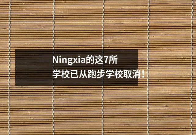 Ningxia的这7所学校已从跑步学校取消!