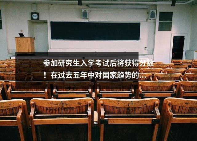 参加研究生入学考试后将获得分数!在过去五年中对国家趋势的分析