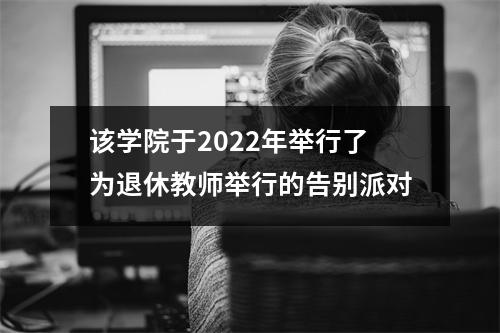 该学院于2022年举行了为退休教师举行的告别派对